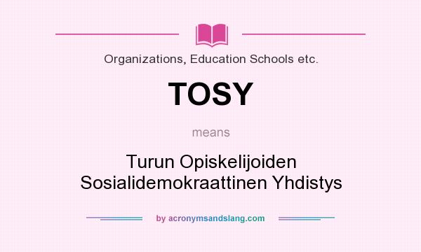 What does TOSY mean? It stands for Turun Opiskelijoiden Sosialidemokraattinen Yhdistys