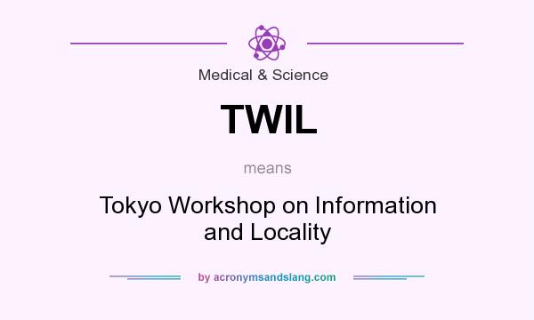 What does TWIL mean? It stands for Tokyo Workshop on Information and Locality