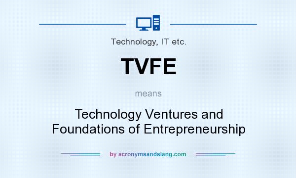 What does TVFE mean? It stands for Technology Ventures and Foundations of Entrepreneurship
