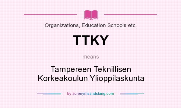 What does TTKY mean? It stands for Tampereen Teknillisen Korkeakoulun Ylioppilaskunta