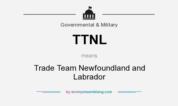 What does TTNL mean? It stands for Trade Team Newfoundland and Labrador