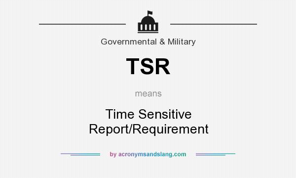 What does TSR mean? It stands for Time Sensitive Report/Requirement