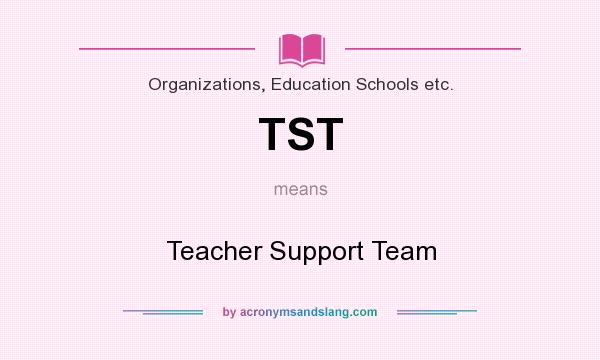 What does TST mean? It stands for Teacher Support Team