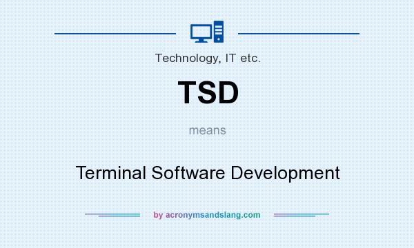 What does TSD mean? It stands for Terminal Software Development