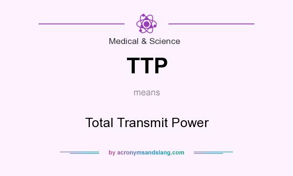 What does TTP mean? It stands for Total Transmit Power