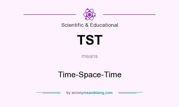 What does TST mean? It stands for Time-Space-Time