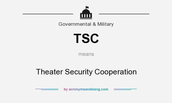 What does TSC mean? It stands for Theater Security Cooperation