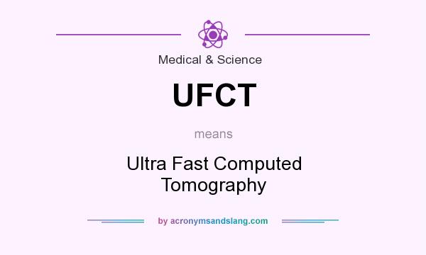 What does UFCT mean? It stands for Ultra Fast Computed Tomography