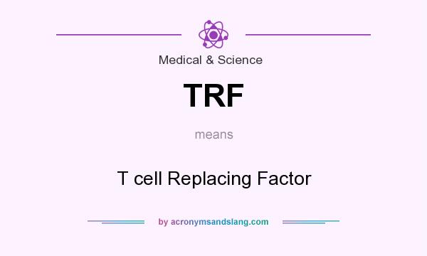What does TRF mean? It stands for T cell Replacing Factor