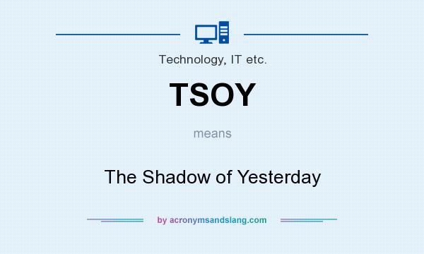 What does TSOY mean? It stands for The Shadow of Yesterday