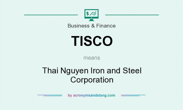 What does TISCO mean? It stands for Thai Nguyen Iron and Steel Corporation