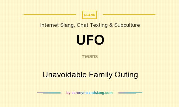 What does UFO mean? It stands for Unavoidable Family Outing
