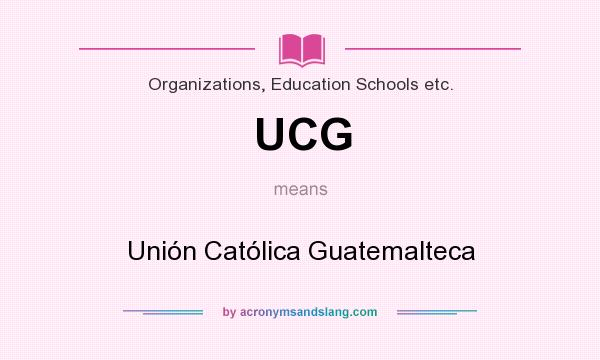 What does UCG mean? It stands for Unión Católica Guatemalteca