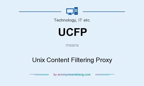 What does UCFP mean? It stands for Unix Content Filtering Proxy