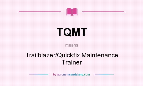 What does TQMT mean? It stands for Trailblazer/Quickfix Maintenance Trainer