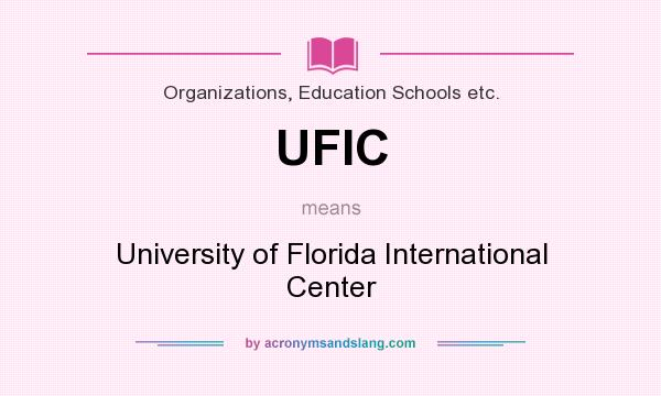 What does UFIC mean? It stands for University of Florida International Center