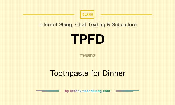 What does TPFD mean? It stands for Toothpaste for Dinner