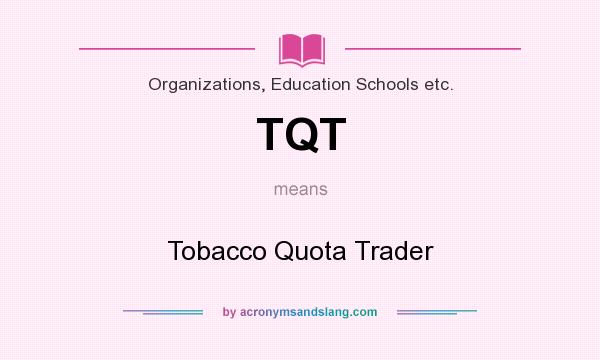 What does TQT mean? It stands for Tobacco Quota Trader