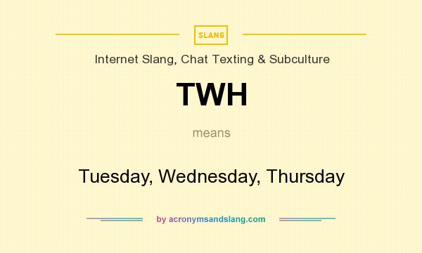 What does TWH mean? It stands for Tuesday, Wednesday, Thursday