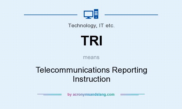 What does TRI mean? It stands for Telecommunications Reporting Instruction