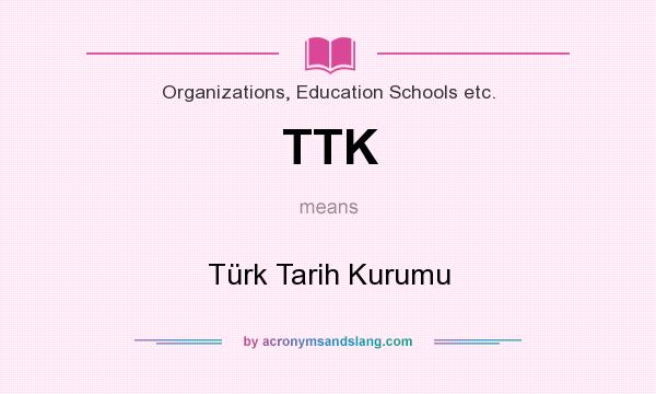 What does TTK mean? It stands for Türk Tarih Kurumu