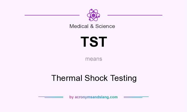 What does TST mean? It stands for Thermal Shock Testing