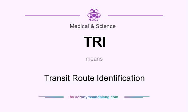 What does TRI mean? It stands for Transit Route Identification