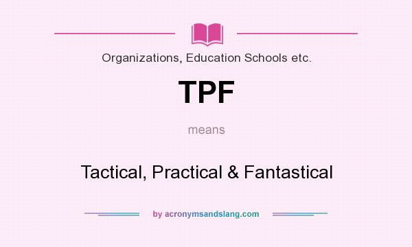 What does TPF mean? It stands for Tactical, Practical & Fantastical
