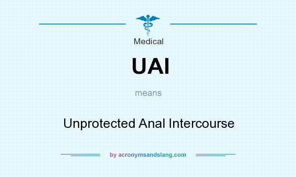 What does UAI mean? It stands for Unprotected Anal Intercourse