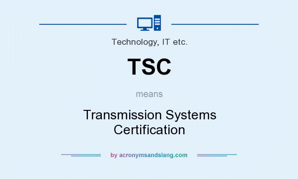 What does TSC mean? It stands for Transmission Systems Certification