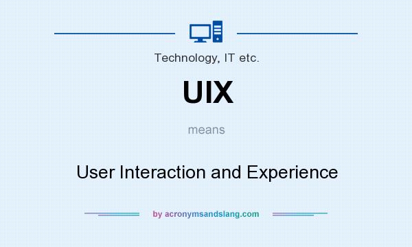 What does UIX mean? It stands for User Interaction and Experience