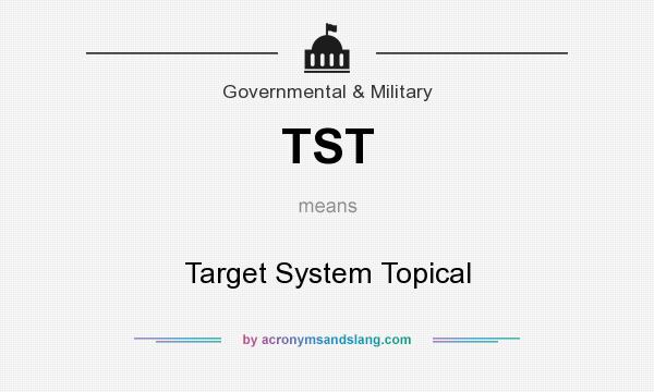 What does TST mean? It stands for Target System Topical