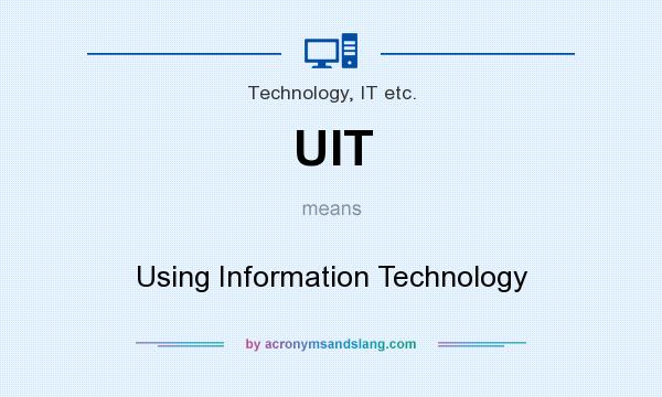 What does UIT mean? It stands for Using Information Technology