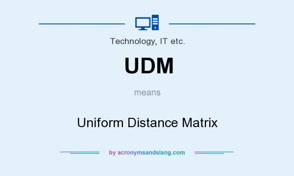 What does UDM mean? It stands for Uniform Distance Matrix