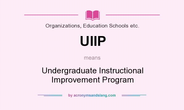 What does UIIP mean? It stands for Undergraduate Instructional Improvement Program