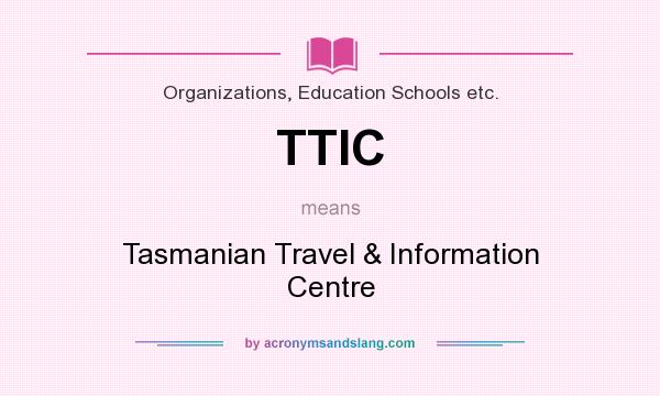 What does TTIC mean? It stands for Tasmanian Travel & Information Centre