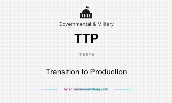 What does TTP mean? It stands for Transition to Production