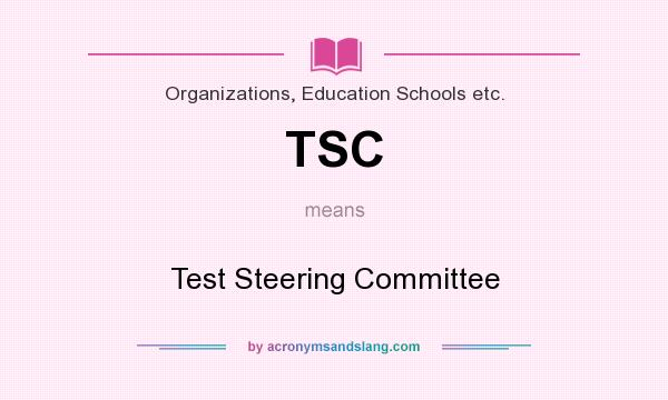 What does TSC mean? It stands for Test Steering Committee