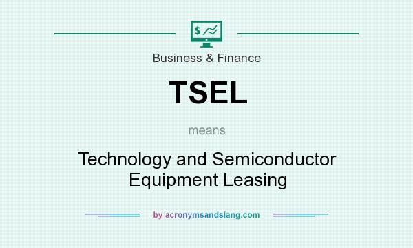 What does TSEL mean? It stands for Technology and Semiconductor Equipment Leasing
