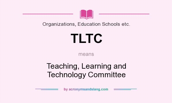 What does TLTC mean? It stands for Teaching, Learning and Technology Committee