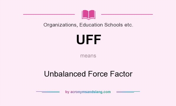 What does UFF mean? It stands for Unbalanced Force Factor