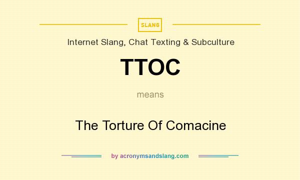What does TTOC mean? It stands for The Torture Of Comacine