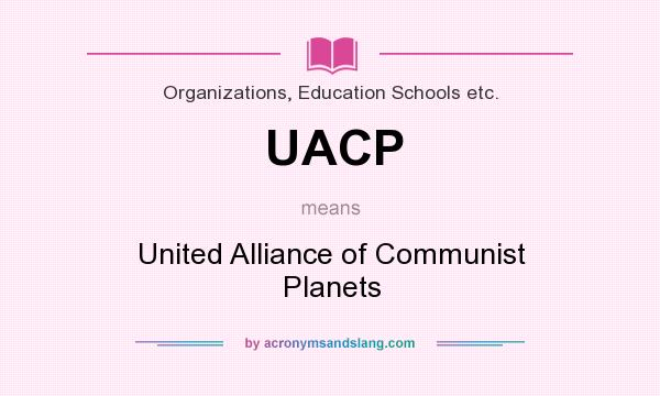 What does UACP mean? It stands for United Alliance of Communist Planets