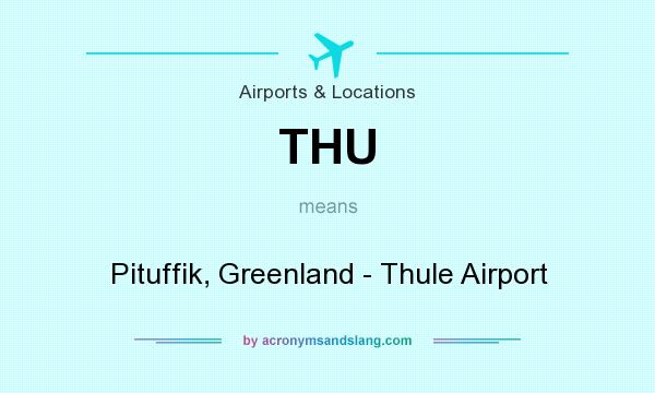 What does THU mean? It stands for Pituffik, Greenland - Thule Airport