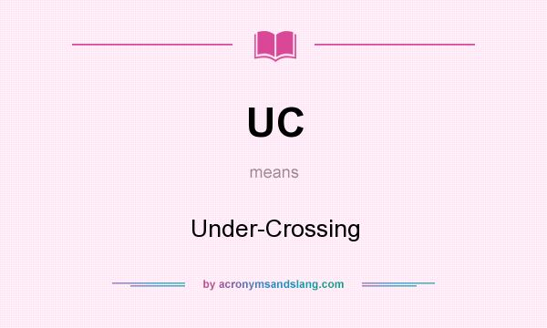 What does UC mean? It stands for Under-Crossing