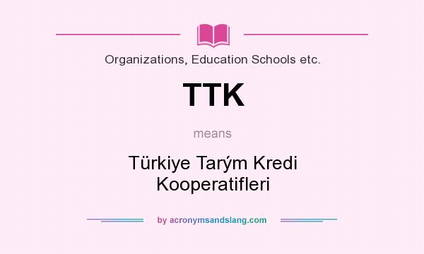 What does TTK mean? It stands for Türkiye Tarým Kredi Kooperatifleri