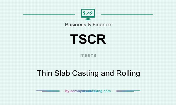 What does TSCR mean? It stands for Thin Slab Casting and Rolling