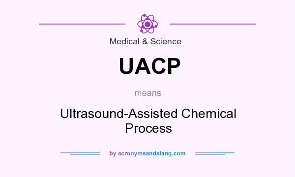 What does UACP mean? It stands for Ultrasound-Assisted Chemical Process