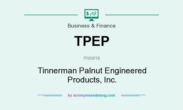What does TPEP mean? It stands for Tinnerman Palnut Engineered Products, Inc.
