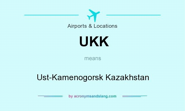 What does UKK mean? It stands for Ust-Kamenogorsk Kazakhstan